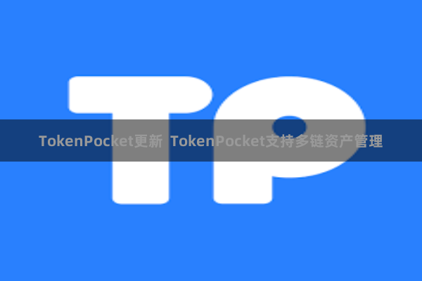 TokenPocket更新 TokenPocket支持多链资产管理