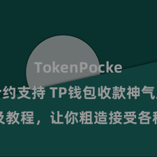 TokenPocket智能合约支持 TP钱包收款神气及教程，让你粗造接受各种数字货币款项