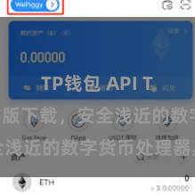 TP钱包 API TP钱包官方版下载，安全浅近的数字货币处理器具