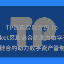 TP钱包智能合约 TokenPocket区块链合约助力数字资产管制