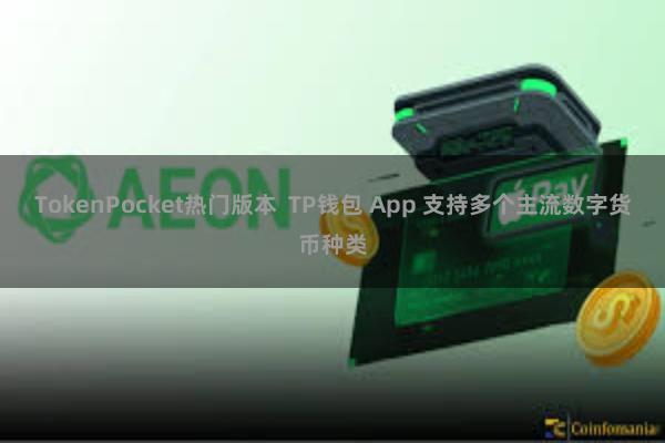 TokenPocket热门版本  TP钱包 App 支持多个主流数字货币种类
